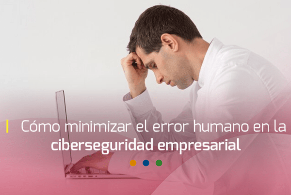 Cómo minimizar el error humano en la ciberseguridad empresarial